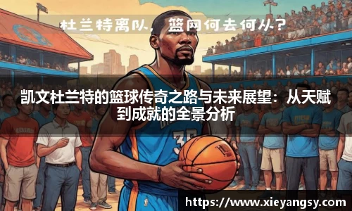 凯文杜兰特的篮球传奇之路与未来展望：从天赋到成就的全景分析