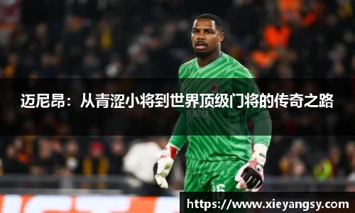 迈尼昂：从青涩小将到世界顶级门将的传奇之路