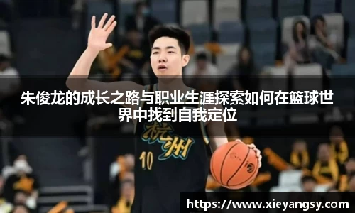 朱俊龙的成长之路与职业生涯探索如何在篮球世界中找到自我定位