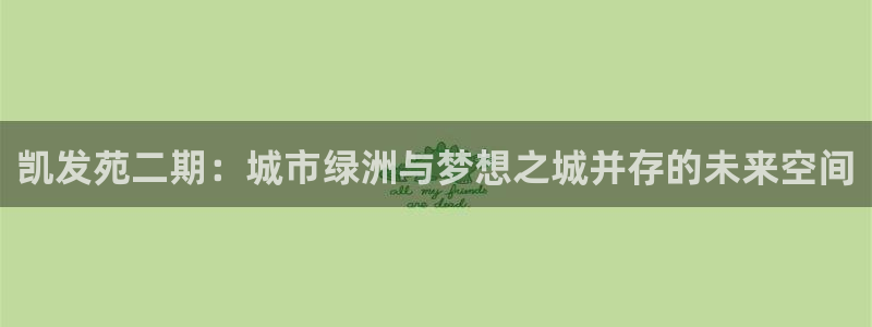 彩虹多多体育3在线注册：凯发苑二期：城市绿洲与梦想之城并存的未来空间