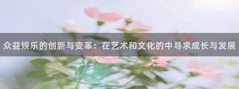上海彩虹多多汽车电子有限公司：众益娱乐的创新与变革：在艺术和文化的中寻求成长与发展