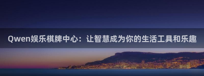 彩虹多多3注册：Qwen娱乐棋牌中心：让智慧成为你的生活工具和乐趣